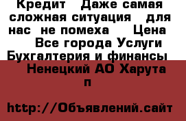 Кредит . Даже самая сложная ситуация - для нас  не помеха . › Цена ­ 90 - Все города Услуги » Бухгалтерия и финансы   . Ненецкий АО,Харута п.